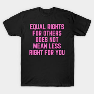 Feminist | Equal Rights For Others Does Not Mean Less Right For You T-Shirt